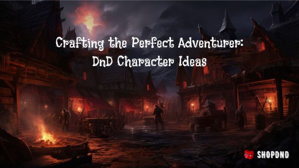 Crafting the Perfect Adventurer_ DnD Character Ideas