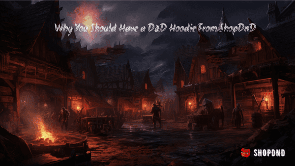 Why You Should Have a D&D Hoodie From ShopDnD