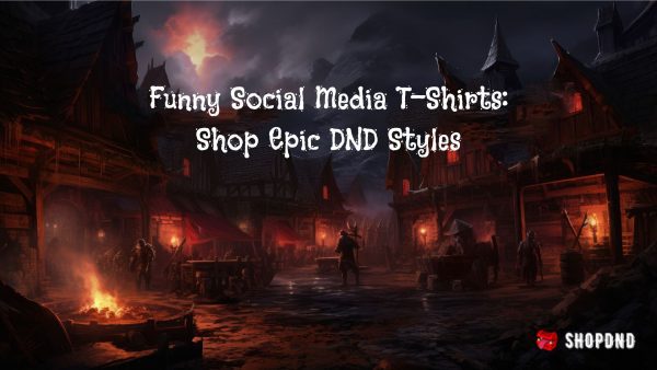 Funny Social Media T-Shirts_ Shop Epic DND Styles