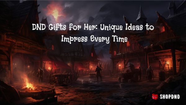 DND Gifts for Her_ Unique Ideas to Impress Every Time